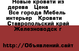 Новые кровати из дерева › Цена ­ 7 800 - Все города Мебель, интерьер » Кровати   . Ставропольский край,Железноводск г.